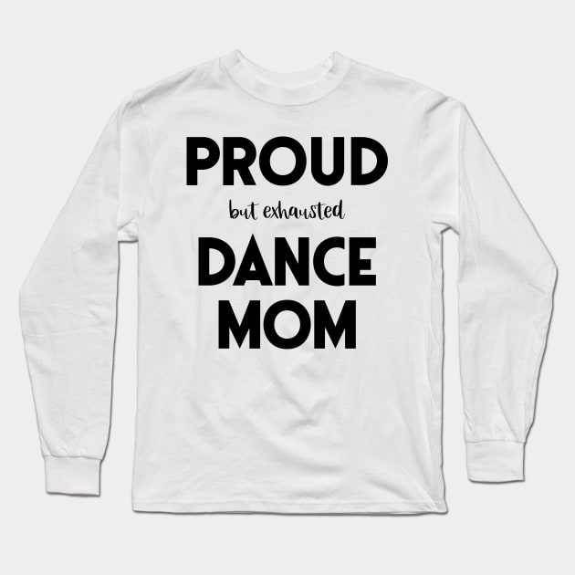 Proud (But Exhausted) Dance Mom Funny Long Sleeve T-Shirt by XanderWitch Creative